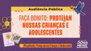 Campanha de proteção de crianças e adolescentes ‘Faça Bonito’ é tema de audiência pública