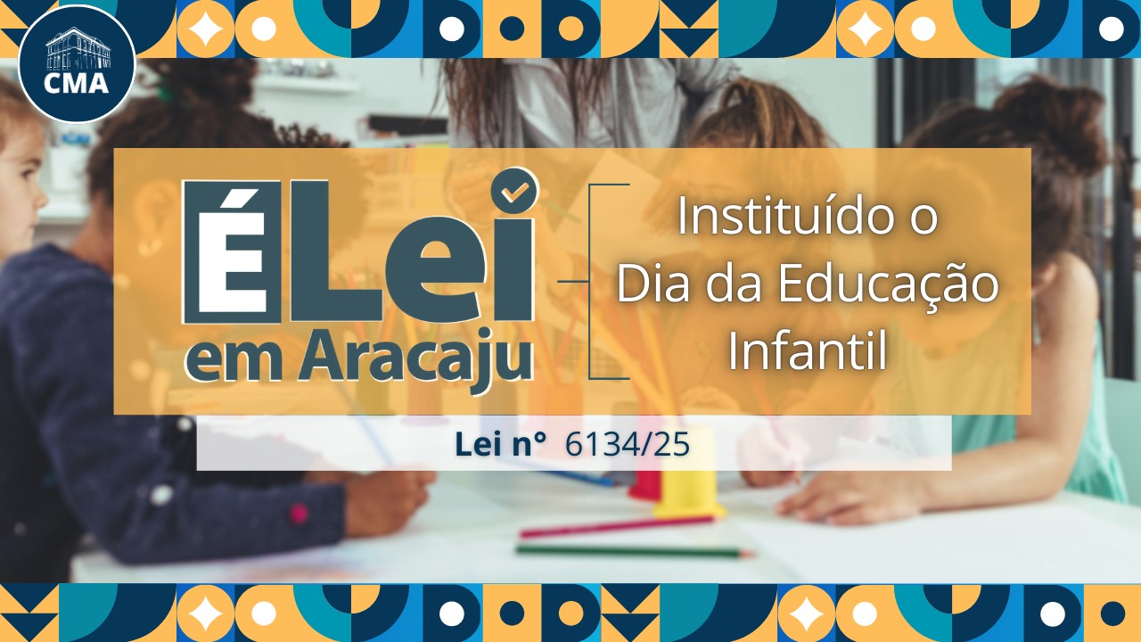 É Lei em Aracaju: Lei nº 6.134/2025 estabelece 25 de agosto como “Dia da Educação Infantil” no município 