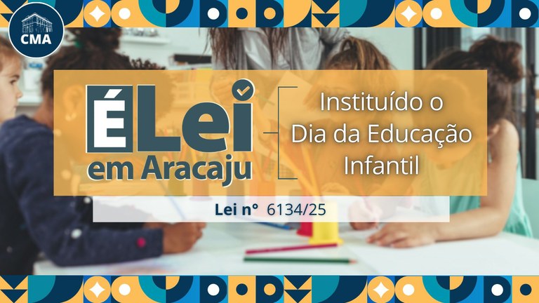 É Lei em Aracaju: Lei nº 6.134/2025 estabelece 25 de agosto como “Dia da Educação Infantil” no município 