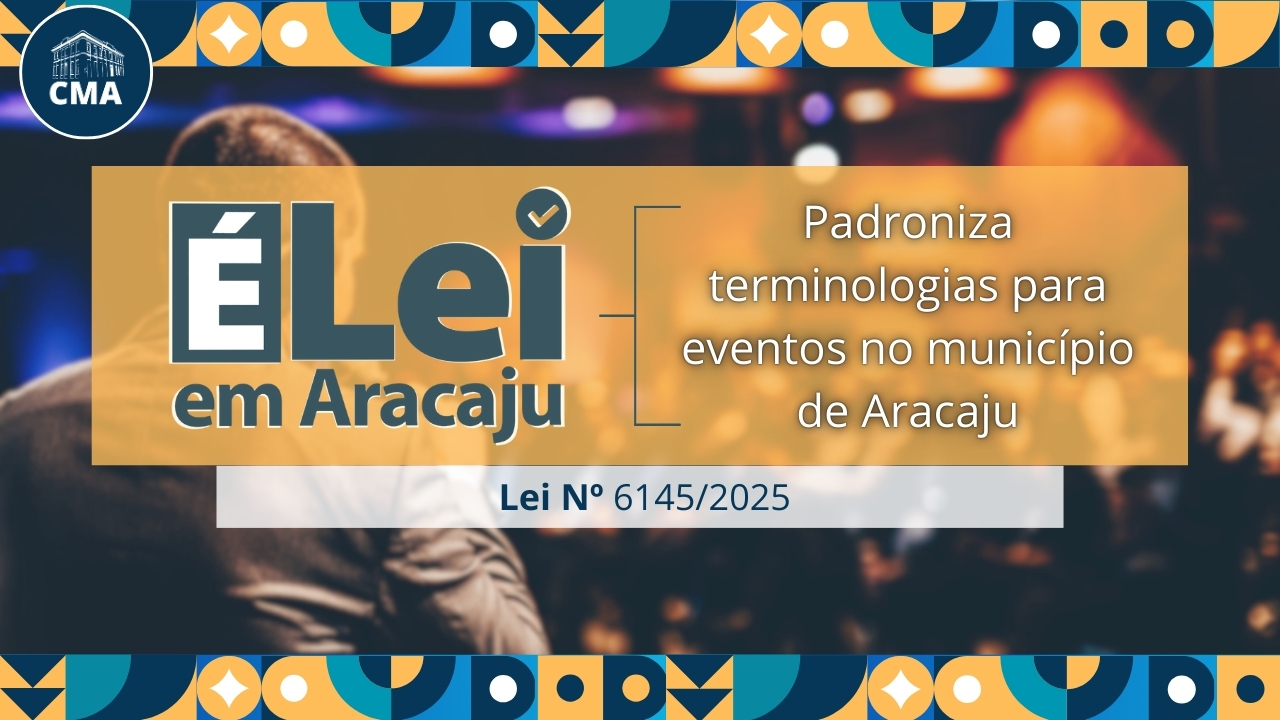É Lei em Aracaju: Lei nº 6145/2025 padroniza terminologias para eventos no município 
