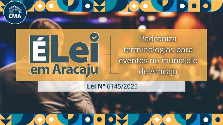 É Lei em Aracaju: Lei nº 6145/2025 padroniza terminologias para eventos no município 